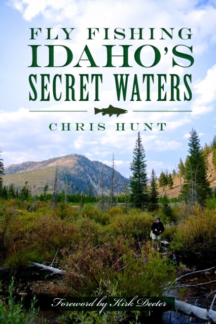 Fly Fishing Idaho's Secret Waters, Chris Hunt