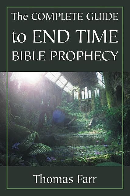 The Complete Guide to End Time Bible Prophecy, Thomas Farr