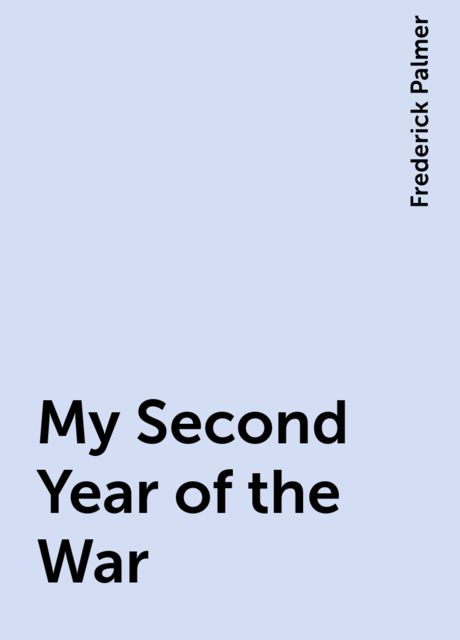 My Second Year of the War, Frederick Palmer