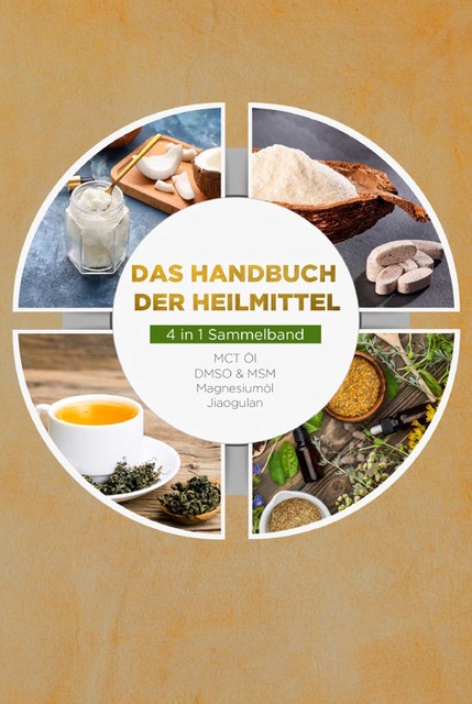 Das Handbuch der Heilmittel – 4 in 1 Sammelband: MCT-Öl | DMSO & MSM | Magnesiumöl | Jiaogulan, Melanie Blumenthal