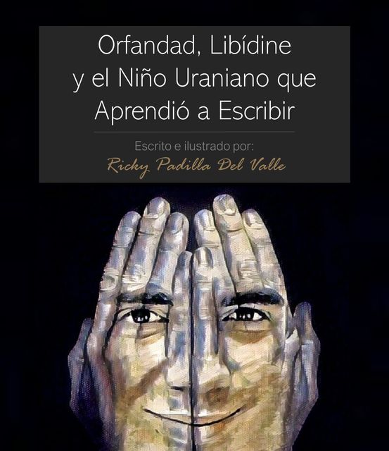 Orfandad, Libídine Y El Niño Uraniano Que Aprendió a Escribir, Ricky Padilla-Del Valle