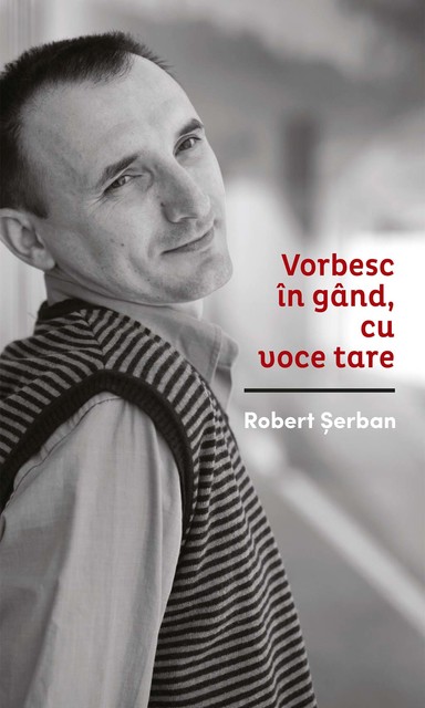 Vorbesc în gând cu voce tare, Robert Şerban