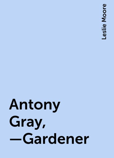 Antony Gray,—Gardener, Leslie Moore