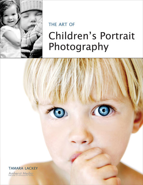 The Art of Children's Portrait Photography, Tamara Lackey