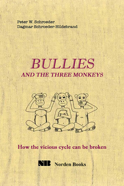 Bullies and the Three Monkeys: How the Vicious Cycle Can Be Broken, Dagmar Schroeder-Hildebrand, Peter W. Schroeder