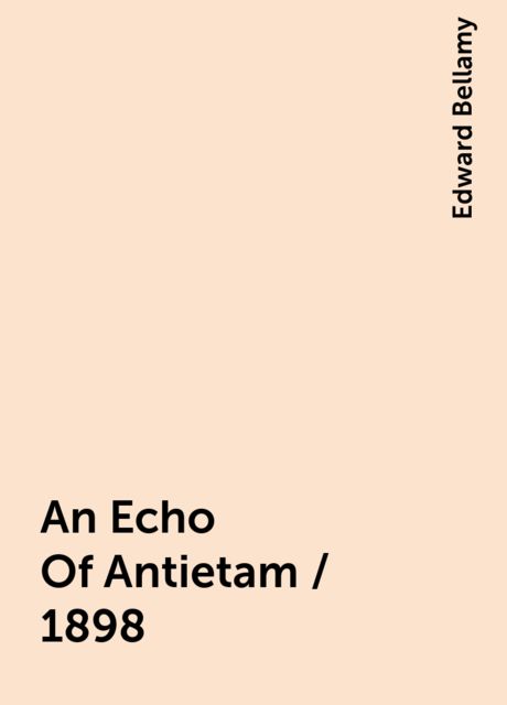 An Echo Of Antietam / 1898, Edward Bellamy
