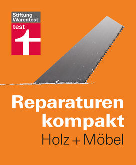 Reparaturen kompakt – Holz + Möbel, Hans-Jürgen Reinbold, Karl-Gerhard Haas, Michael Bruns, Peter Birkholz