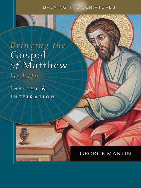 Opening the Scriptures Bringing the Gospel of Matthew to Life, George Martin