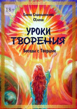 Уроки творения. Беседы с творцом, Елена Сидельникова