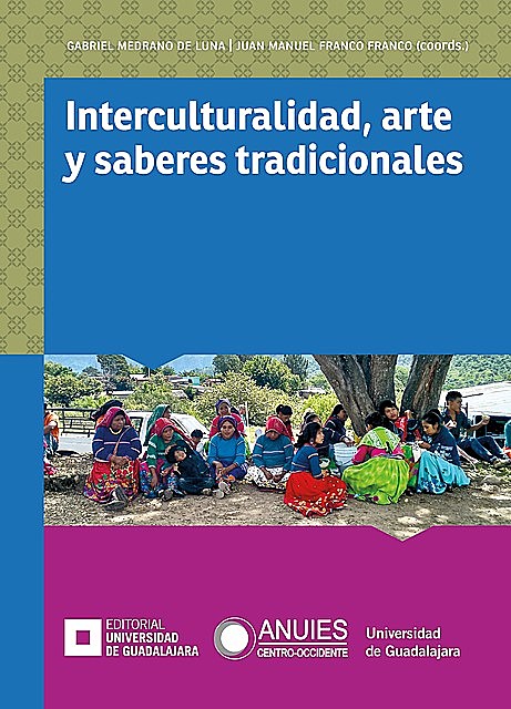 Interculturalidad, arte y saberes tradicionales, Jorge Amós Martínez Ayala, Beatriz Vázquez Violante, Benjamín Macedonio Valdivia Magdaleno, Bertha Yolanda Quintero Maciel, Gabriel Medrano de Luna, Guadalupe Vanessa Domínguez Samuel, Juan Carlos Romera Nielfa, Juan Manuel Franco Franco, Víctor Hernández