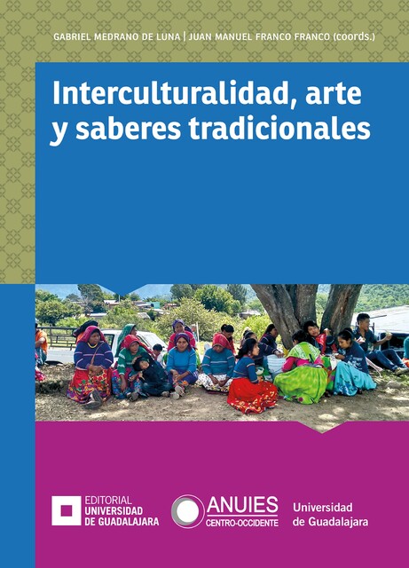 Interculturalidad, arte y saberes tradicionales, Jorge Amós Martínez Ayala, Beatriz Vázquez Violante, Benjamín Macedonio Valdivia Magdaleno, Bertha Yolanda Quintero Maciel, Gabriel Medrano de Luna, Guadalupe Vanessa Domínguez Samuel, Juan Carlos Romera Nielfa, Juan Manuel Franco Franco, Víctor Hernández