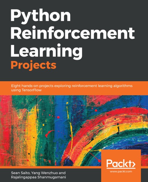 Python Reinforcement Learning Projects, rajalingappaa shanmugamani, Sean Saito, Yang Wenzhuo