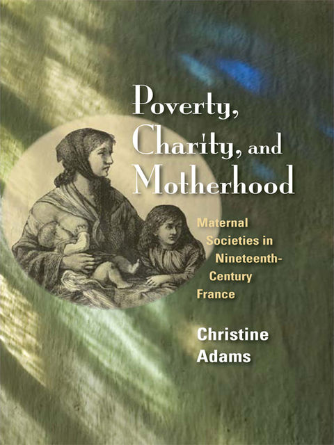 Poverty, Charity, and Motherhood, Christine Adams