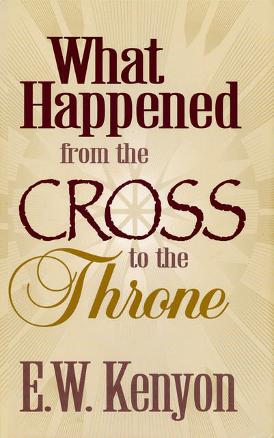 What Happened From the Cross to the Throne, E.W.Kenyon