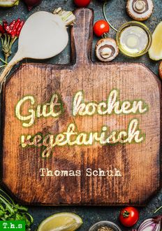 Gut kochen vegetarisch, Thomas Schuh