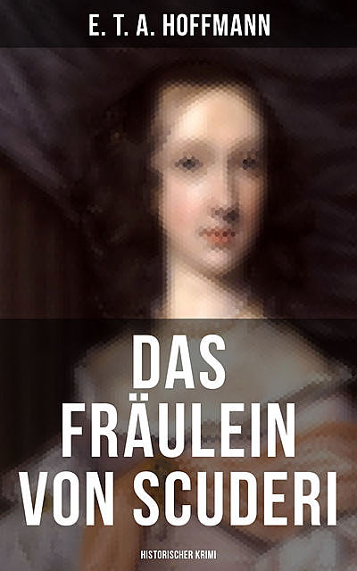 Das Fräulein von Scuderi: Historischer Krimi, E.T.A.Hoffmann