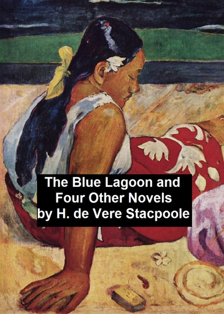 The Blue Lagoon and Four Other Novels, H.De Vere Stacpoole