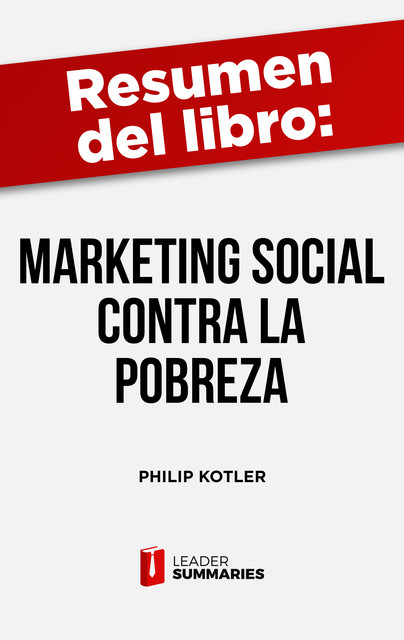 Resumen del libro “Marketing social contra la pobreza” de Philip Kotler, Leader Summaries