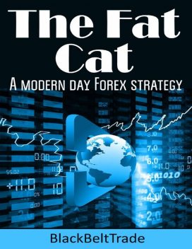 The Fat Cat : A Modern Day Forex Strategy, BlackBeltTrade BlackBeltTrade