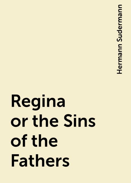 Regina or the Sins of the Fathers, Hermann Sudermann