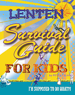 Lenten Survival Guide for Kids, Peter Celano