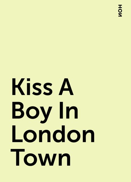 Kiss A Boy In London Town, ион