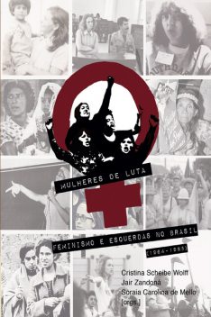 Mulheres de Luta: feminismo e esquerdas no Brasil (1964–1985), Cristina Scheibe Wolff, Jair Zandoná, Soraia Carolina de Mello