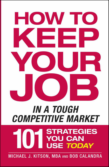 How to Keep Your Job in a Tough Competitive Market, Bob Calandra, Michael J. Kitson