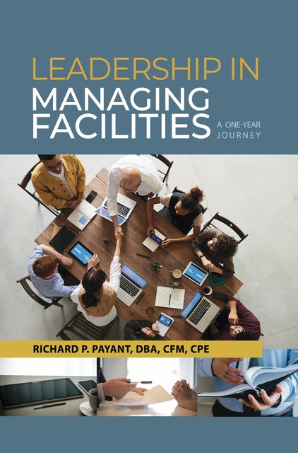 Leadership in Managing Facilities, Richard Payant, DBA, CFM, CPE