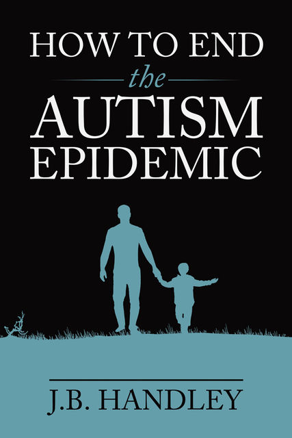 How to End the Autism Epidemic, J.B. Handley