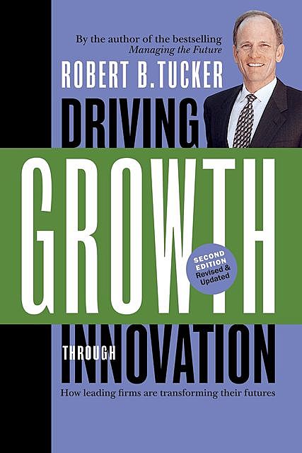 Driving Growth Through Innovation, Robert B.Tucker
