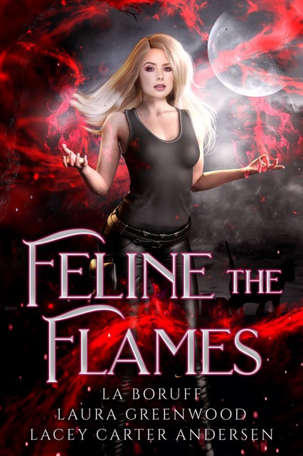 Feline The Flames, Laura Greenwood, L.A. Boruff, Lacey Carter Andersen