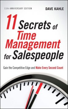 11 Secrets of Time Management for Salespeople, 11th Anniversary Edition, Dave Kahle
