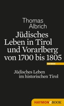 Jüdisches Leben in Tirol und Vorarlberg von 1700 bis 1805, Thomas Albrich