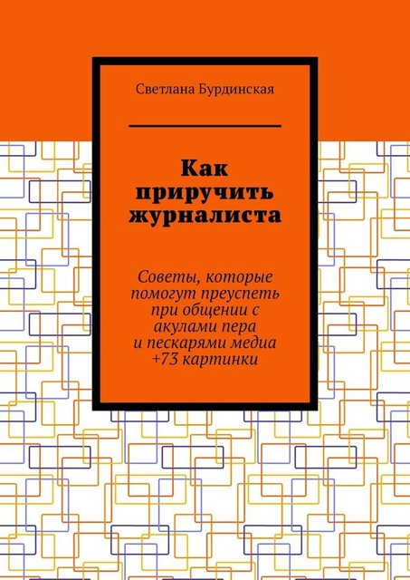 Как приручить журналиста. Советы, которые помогут преуспеть при общении с акулами пера и пескарями медиа +73 картинки, Светлана Бурдинская