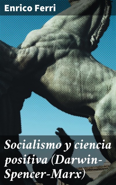 Socialismo y ciencia positiva (Darwin-Spencer-Marx), Enrico Ferri