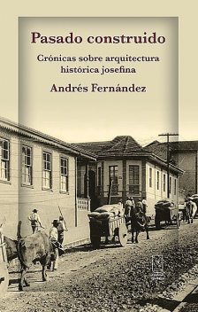 Pasado construido. Crónicas sobre arquitectura histórica josefina, Andrés Fernández