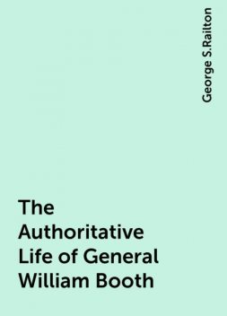 The Authoritative Life of General William Booth, George S.Railton