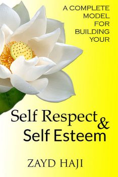 A Complete Model For Building Your Self Respect And Self Esteem, Zayd Haji