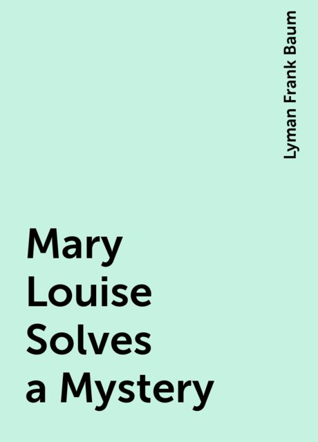 Mary Louise Solves a Mystery, Lyman Frank Baum