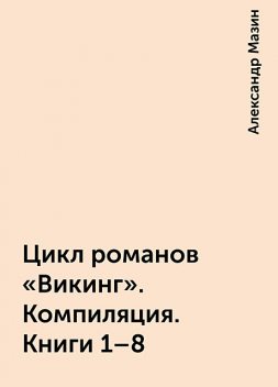 Цикл романов «Викинг». Компиляция. Книги 1–8, Александр Мазин