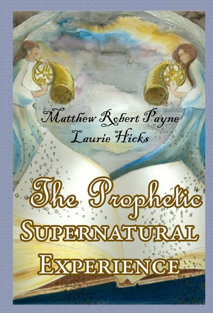 The Prophetic Supernatural Experience, Matthew Robert Payne