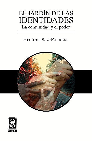 El jardín de las identidades: la comunidad y el poder, Héctor Díaz-Polanco
