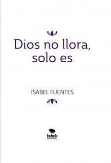 Dios no llora, solo es, Isabel Fuentes