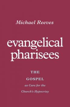 Evangelical Pharisees, Michael Reeves