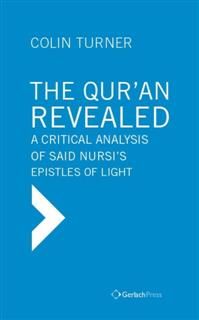 Qur'an Revealed: A Critical Analysis of Said Nursi's Epistles of Light, Colin Turner