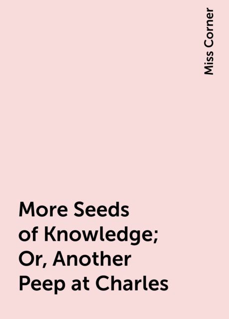 More Seeds of Knowledge; Or, Another Peep at Charles, Miss Corner
