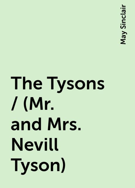 The Tysons / (Mr. and Mrs. Nevill Tyson), May Sinclair