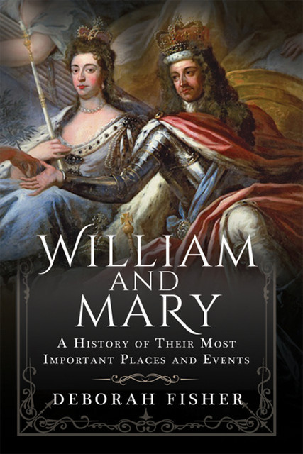 William and Mary: A History of Their Most Important Places and Events, Deborah Fisher