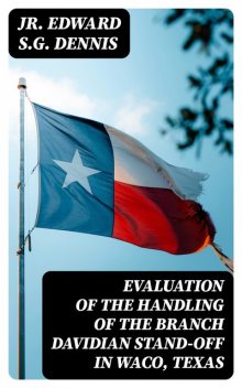 Evaluation of the Handling of the Branch Davidian Stand-off in Waco, Texas, Jr. Edward S.G. Dennis